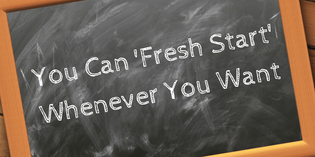 You Can ‘Fresh Start’ Whenever You Want